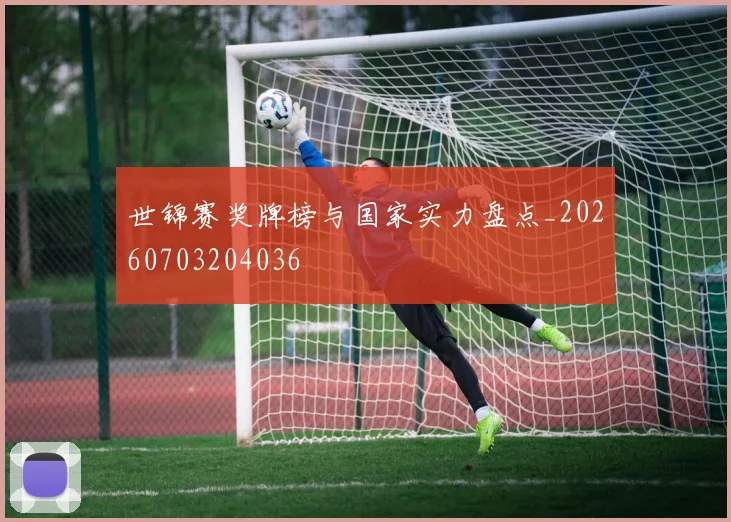世锦赛奖牌榜与国家实力盘点_20260703204036