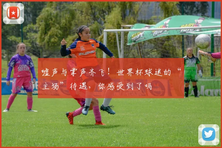 嘘声与掌声齐飞！世界杯球迷的“主场”待遇，你感受到了吗