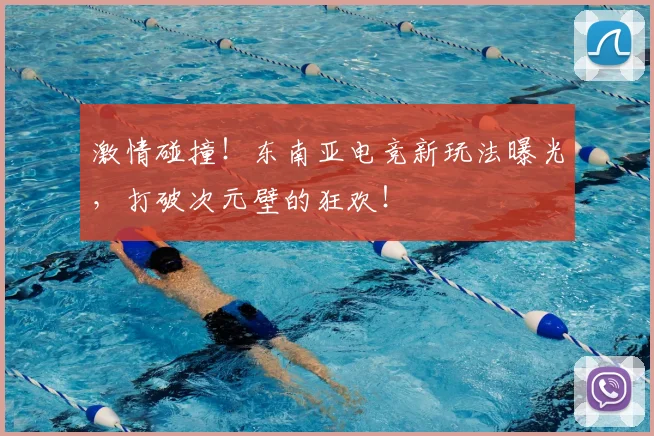激情碰撞!东南亚电竞新玩法曝光,打破次元壁的狂欢!