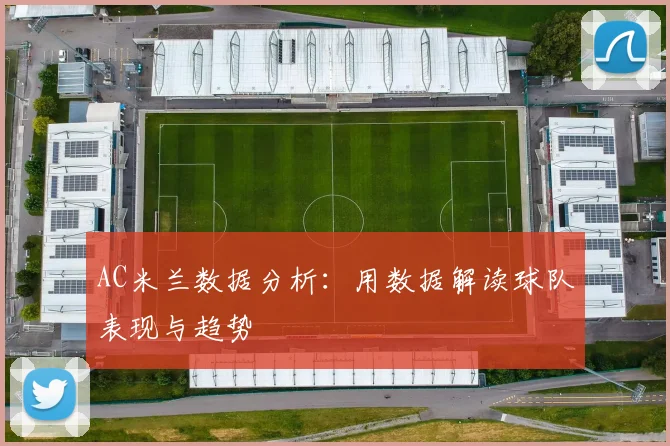 AC米兰数据分析:用数据解读球队表现与趋势
