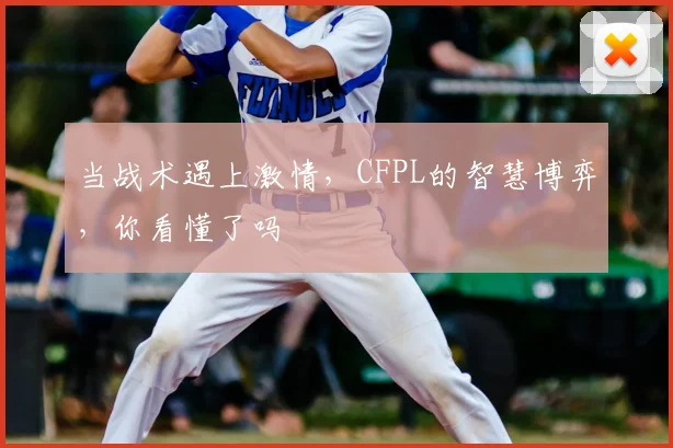 当战术遇上激情，CFPL的智慧博弈，你看懂了吗