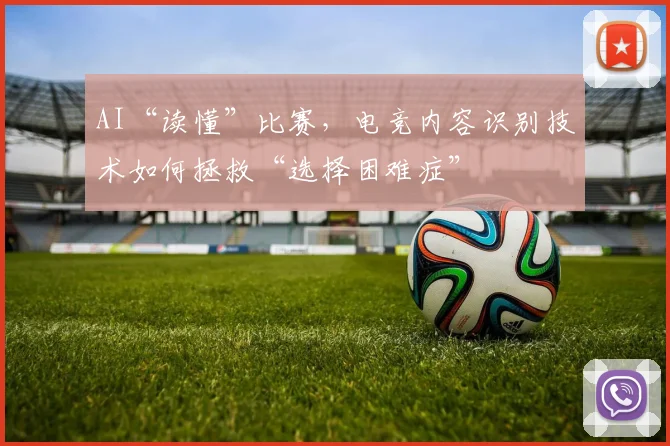AI“读懂”比赛，电竞内容识别技术如何拯救“选择困难症”