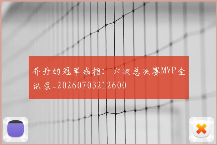 乔丹的冠军戒指：六次总决赛MVP全记录_20260703212600